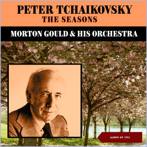 Album Peter Tchaikovsky: The Seasons (Album of 1952) from Morton Gould & His Orchestra