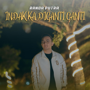 Indak Ka Diganti Ganti dari randa putra