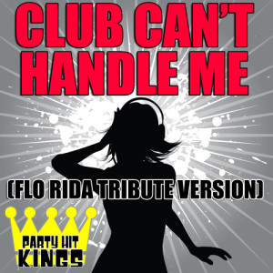 收聽Party Hit Kings的Club Can't Handle Me (Flo Rida Tribute Version)歌詞歌曲