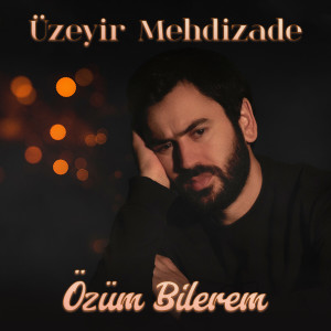 收听Uzeyir Mehdizade的Özum Bilerem歌词歌曲