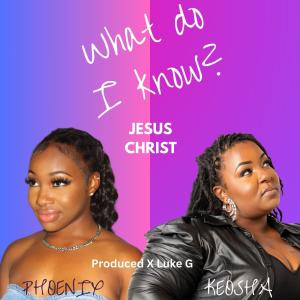 收聽Keosha的What Do I Know? (Jesus Christ) (feat. Phoenix)歌詞歌曲