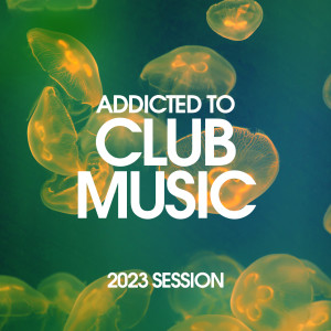 Various Artists的专辑Addicted To Club Music 2023 Session