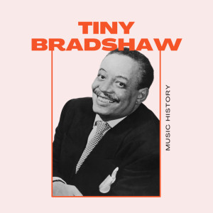 Tiny Bradshaw - Music History dari Tiny Bradshaw