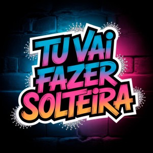 Album TU VAI FAZER SOLTEIRA (Explicit) from 