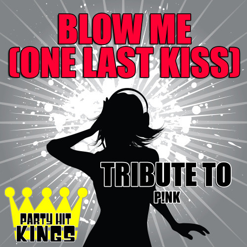 Blow Me (One Last Kiss) [Tribute to Pink] (Explicit)