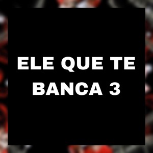 ดาวน์โหลดและฟังเพลง ELE QUE TE BANCA 3 (Explicit) พร้อมเนื้อเพลงจาก DJ CRK VICTOR SANTOS