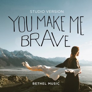ดาวน์โหลดและฟังเพลง You Make Me Brave (Studio Version) พร้อมเนื้อเพลงจาก Bethel Music