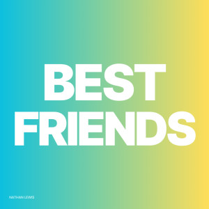 Listen to BEST FRIENDS song with lyrics from Nathan Lewis