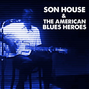 Various的專輯Son House & The American Blues Heroes