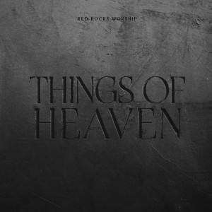 Red Rocks Worship的專輯Things of Heaven