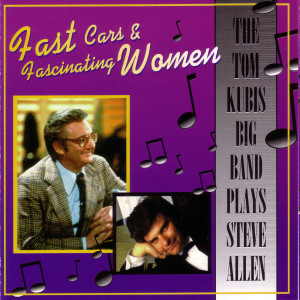 อัลบัม Fast Cars & Fascinating Women - The Tom Kubis Big Band Plays Steve Allen ศิลปิน The Tom Kubis Big Band