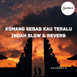 Dengarkan Komang Sebab Kau Teralu Indah (Slow & Reverb) lagu dari NALENDRA M dengan lirik