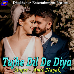 Dengarkan lagu Tujhe Dil De Diya nyanyian Amit Nayak dengan lirik