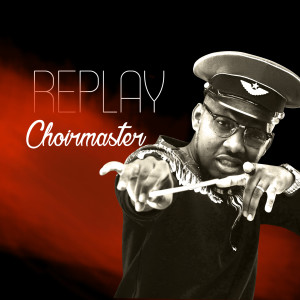 ดาวน์โหลดและฟังเพลง Replay พร้อมเนื้อเพลงจาก Choirmaster
