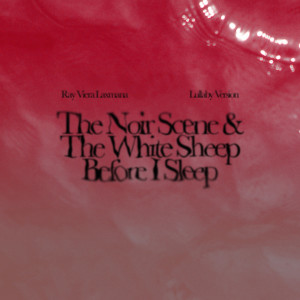 Album The Noir Scene and The White Sheep Before I Sleep (Lullaby Version) from Ray Viera Laxmana