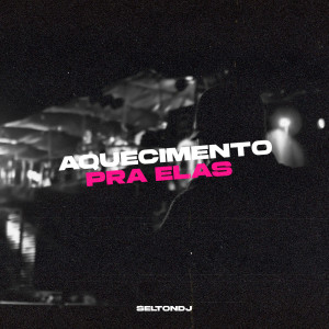 ดาวน์โหลดและฟังเพลง Aquecimento Pra Elas (Explicit) พร้อมเนื้อเพลงจาก Selton DJ