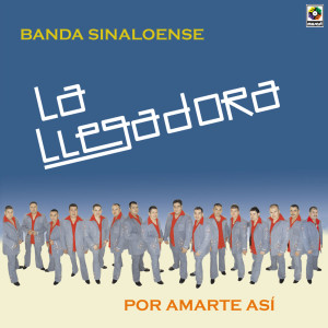 อัลบัม Por Amarte Así ศิลปิน La Llegadora Banda Sinaloense