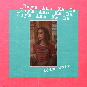 Dengarkan Kuya Ano Ka Ba lagu dari Adda Cstr dengan lirik