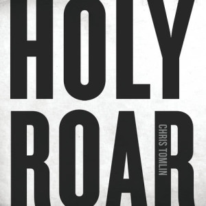 ดาวน์โหลดและฟังเพลง Holy Roar พร้อมเนื้อเพลงจาก Chris Tomlin