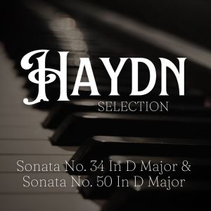 Haydn Selection: Sonata No. 34 In D Major & Sonata No. 50 In D Major