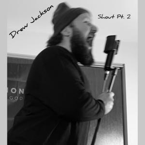 收聽Drew Jackson的Shout, Pt. 2歌詞歌曲