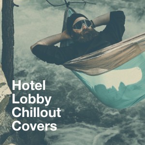 Album Hotel Lobby Chillout Covers oleh Cafe Chillout Music Club