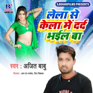 Album Lela Se Kela Me Dard Bhail Ba from Ajit Babu