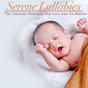 Serene Lullabies: The Ultimate Relaxing Rhythms Just for Babies dari Baby Sleep Dreams