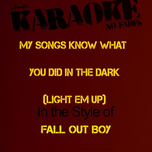 My Songs Know What You Did in the Dark (Light Em Up) [In the Style of Fall out Boy] [Karaoke Version] (Karaoke Version丨In the Style of Fall out Boy)