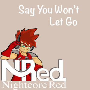 Dengarkan lagu Say You Won't Let Go nyanyian Nightcore Red dengan lirik