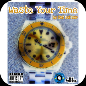 Dengarkan lagu Waste Your Time (Explicit) nyanyian Dat Boi Dair dengan lirik