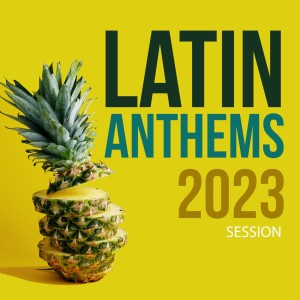 Album Latin Anthems 2023 Session oleh Various Artists