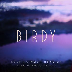 收聽Birdy的Keeping Your Head Up (Jonas Blue Remix) [Radio Edit] (Jonas Blue Remix; Radio Edit) (Don Diablo Remix; Radio Edit)歌詞歌曲