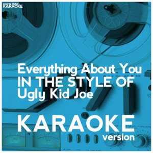ดาวน์โหลดและฟังเพลง Everything About You (In the Style of Ugly Kid Joe) [Karaoke Version] (Karaoke Version) พร้อมเนื้อเพลงจาก Ameritz Digital Karaoke