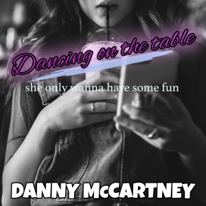 Dancing On The Table (She Only Wanna Have Some Fun) dari Danny McCartney