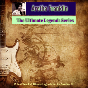 Album Aretha Franklin - The Ultimate Legends Series (15 Best Tracks Ultimate Legends Series Number 20) oleh Aretha Franklin