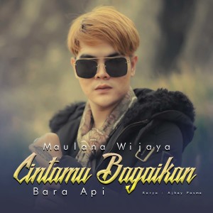 Dengarkan Cintamu Bagaikan Bara Api lagu dari Maulana Wijaya dengan lirik