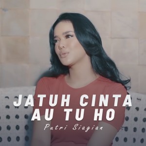 Dengarkan lagu Jatuh Cinta Au Tu Ho nyanyian Putri Siagian dengan lirik