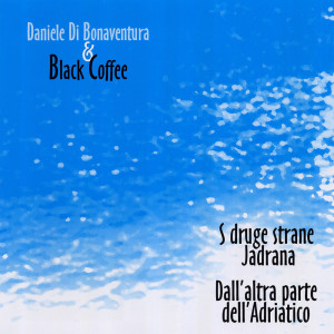 Album Dall'altra parte dell'Adriatico - S druge strane Jadrana oleh Black Coffee