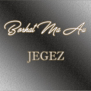 Borhat Ma Au dari JEGEZ