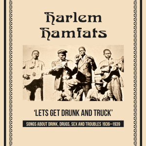 อัลบัม Lets Get Drunk and Truck (Songs About Drink, Drugs, Sex and Troubles 1936 - 1939) ศิลปิน Harlem Hamfats