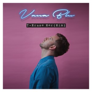 ดาวน์โหลดและฟังเพลง T-Erase-Her (Him) พร้อมเนื้อเพลงจาก Vana Blu
