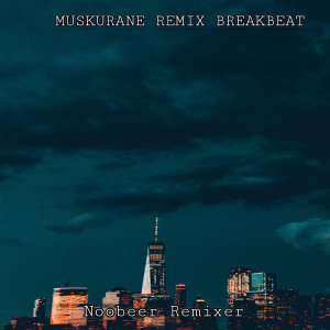 MUSKURANE REMIX BREAKBEAT (Remix) dari Noobeer Remixer