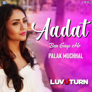 Album Aadat Ban Gaye Ho (From "Luv U Turn") oleh Palak Muchhal