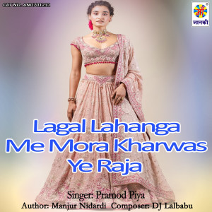 Listen to Lagal Lahanga Me Mora Kharwas Ye Raja song with lyrics from Pramod Piya