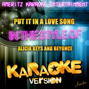 ดาวน์โหลดและฟังเพลง Put It in a Love Song (In the Style of Alicia Keys and Beyonce) [Karaoke Version] (Karaoke Version) พร้อมเนื้อเพลงจาก Ameritz Karaoke Entertainment