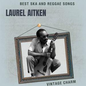 Best Ska and Reggae Songs: Laurel Aitken (Explicit) dari Laurel Aitken