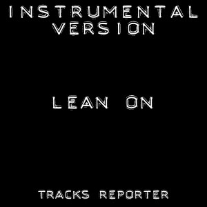 ดาวน์โหลดและฟังเพลง Lean On (Backing Track Instrumental Version) พร้อมเนื้อเพลงจาก Tracks Reporter