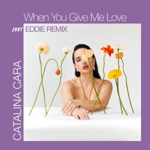 Listen to When You Give Me Love (Eddie Remix) song with lyrics from Catalina Cara