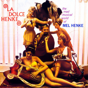 Mel Henke的專輯La Dolce Henke - The Mad Musical World of Mel Henke